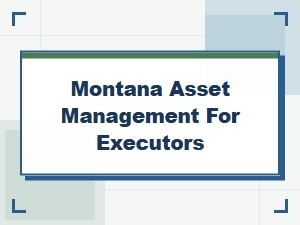 Montana Executor Asset Management Services