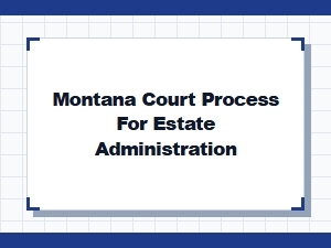 Montana Estate Administration Court Process