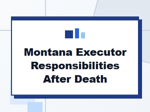 Montana Executor Responsibilities After Death