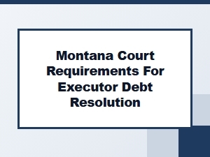Montana Executor Debt Resolution Requirements