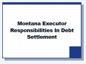 Montana Executor Responsibilities in Debt Settlement