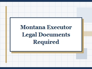 Montana Executor Legal Documents Required