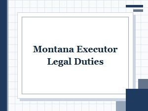 Montana Executor Legal Duties Explained