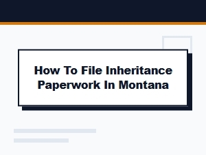 How to File Inheritance Paperwork in Montana