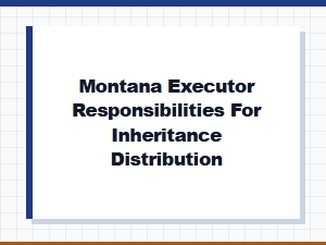 Montana Executor Responsibilities for Inheritance Distribution