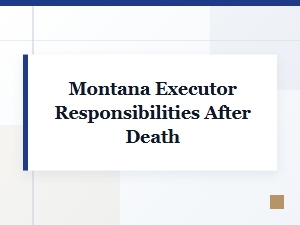 Montana Executor Responsibilities After Death