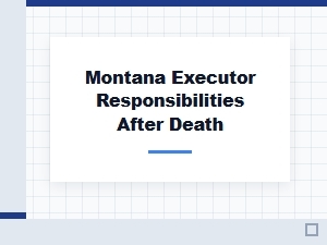 Montana Executor Responsibilities After Death