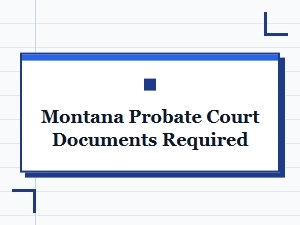 Montana Probate Court Documents Required