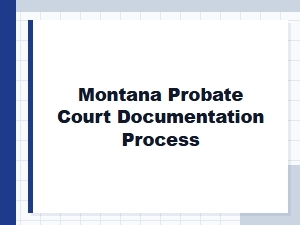 Montana Probate Court Documentation Process Help